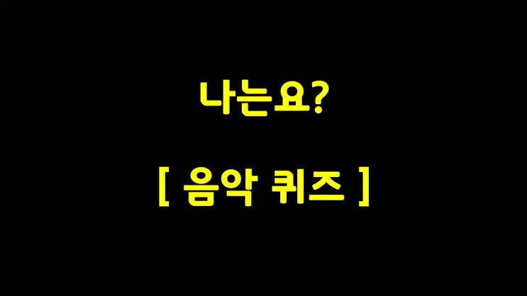  음악퀴즈-나는요?