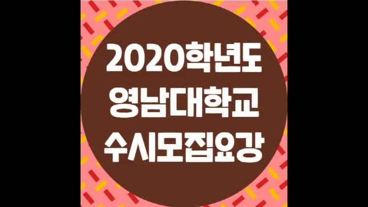  2020학년도 영남대학교 신입생 모집요강 살펴보자!!