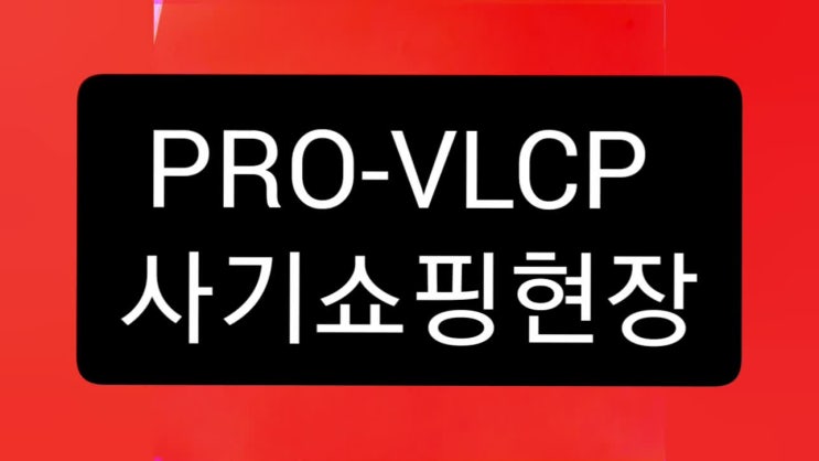  PRO-VLCP 바가지쇼핑주의