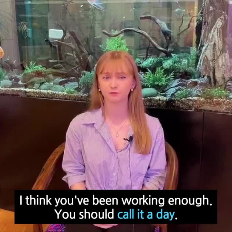  영어로 끝마치다, 그만하다, 멈추다, 마무리하다 - Call it a day, call it a night