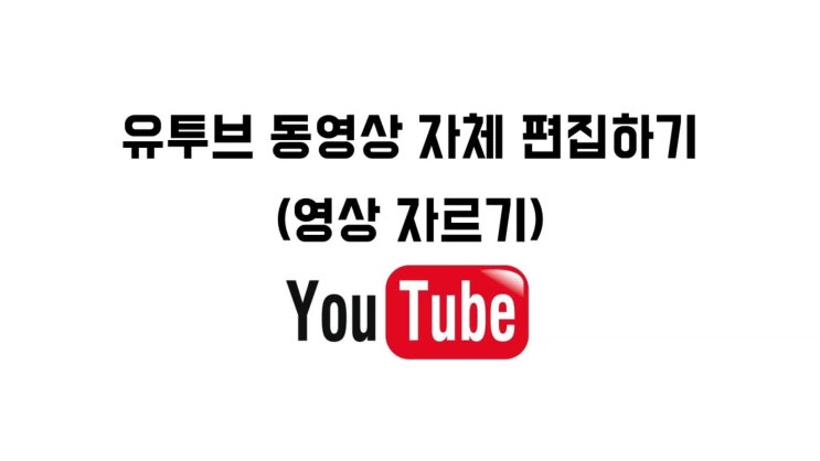 유투브 동영상 자체 편집하기 (자르기, 분할) : 네이버 블로그