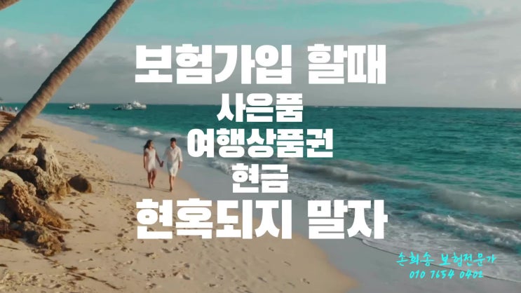  보험 가입할 때 사은품, 여행상품권에 현혹되면 안됩니다.