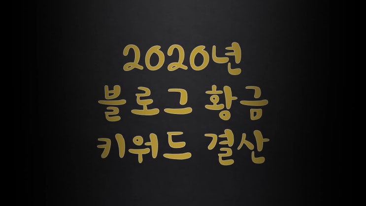  블로그 키워드 방법! 2020년 블로그 황금 키워드 결산 (인기 주제, 장소, 검색어)