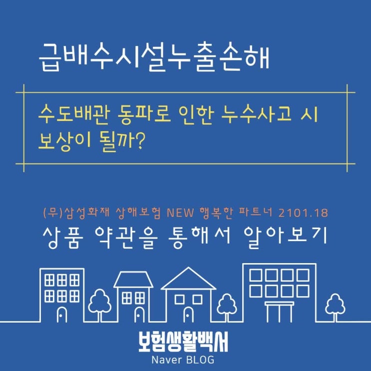  삼성화재 급배수시설누출손해 보장은 수도배관의 동파로 인한 누수사고 시 보상이 될까? 상해보험 NEW 행복한 파트너 상품 약관을 통해서 확인해 보자