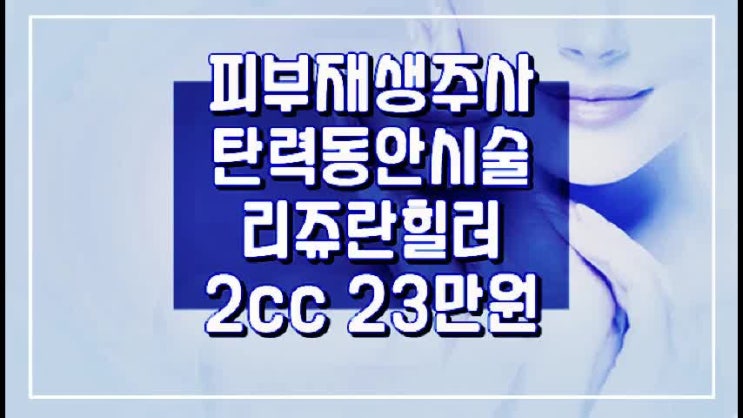  강남리쥬란힐러 탄력 동안 아기주사 가격 유지기간, 피부주름재생주사 시술 종류