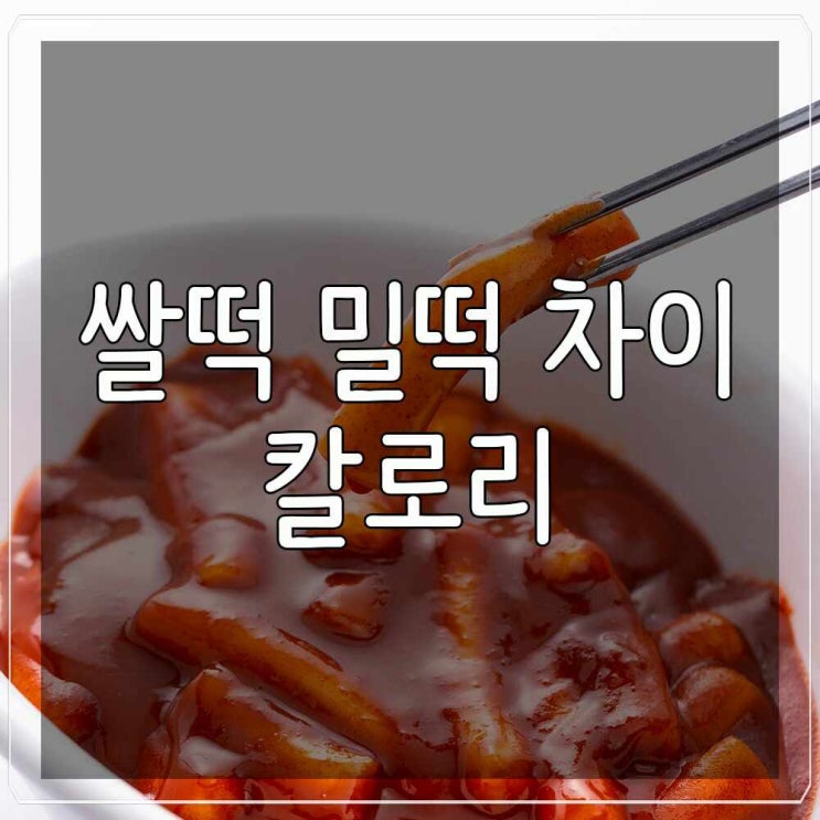 쌀떡 밀떡 차이/칼로리, 다이어트할 때는 어떤 게 더 좋을까? : 네이버 블로그