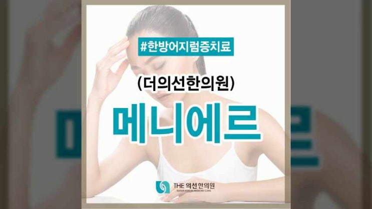  강남구 어지럼증 클리닉, 메니에르 병 한방치료 더의선한의원