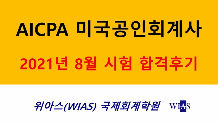  [WIAS] USCPA(AICPA) 21년 8월 첫번째 합격수기 - 위아스(WIAS)국제회계학원