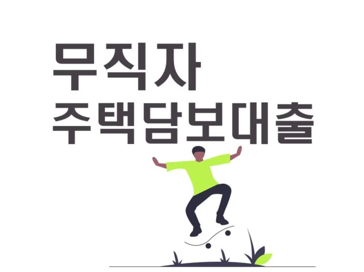  무직자 주택담보대출 실행하는 방법