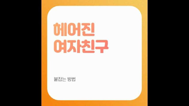  헤어진 여자친구 붙잡는 방법