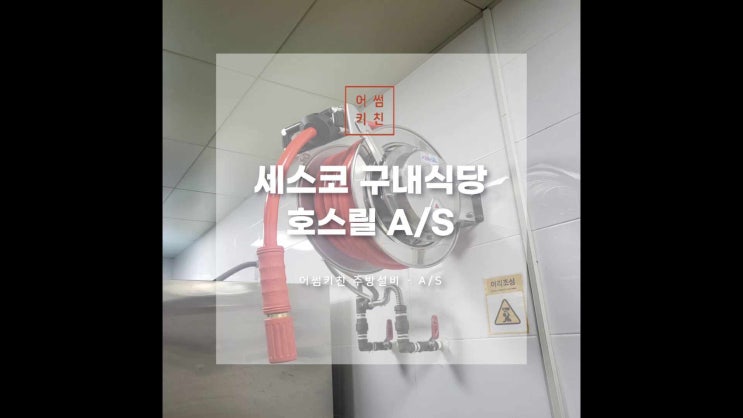 세스코 구내식당 호스릴 호스 워터릴 교체 AS 주방기기 전문 어썸키친 : 네이버 블로그