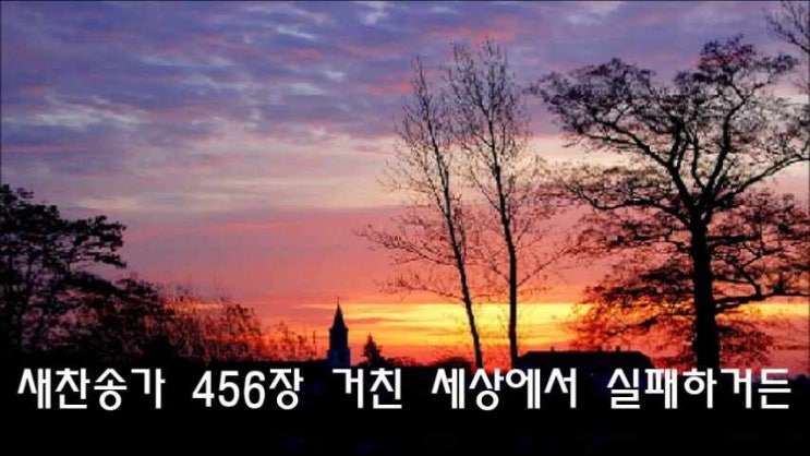  새찬송가 456장 거친 세상에서 실패하거든