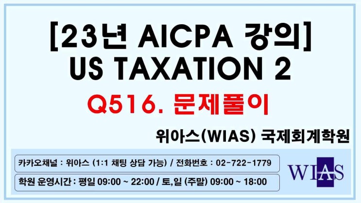 AICPA 미국회계사 2023 US Taxation2 Q516. 문제풀이 (박훈) - 위아스(WIAS)국제회계학원