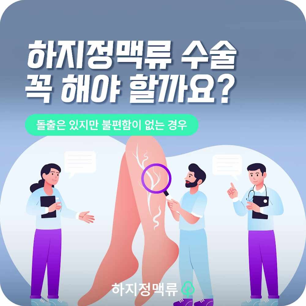 김해하지정맥류 혈관 돌출은 있지만 다리 불편함은 없는데 수술 필요할까?