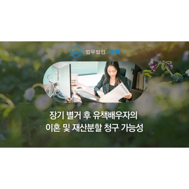  장기 별거 후 유책배우자의 이혼 및 재산분할 청구 가능성