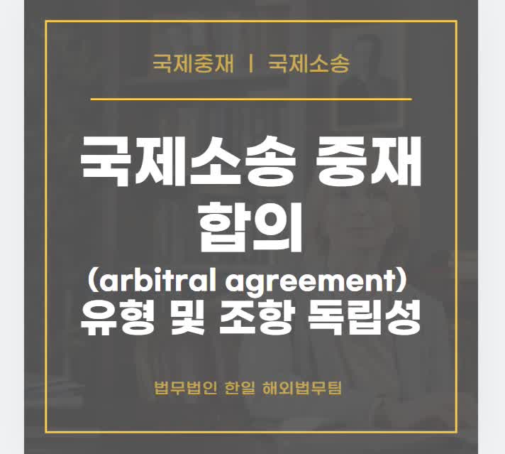  국제소송 중재합의(arbitral agreement) 유형 및 조항 독립성