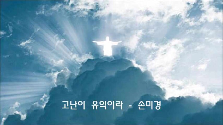  고난이 유익이라/ 네 짐이 무겁고 힘이 드냐/ 채수련 작사/ 김동국 작곡/ 손미경 /손미경 전도사/
