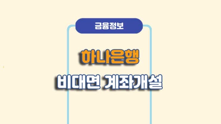  하나은행 비대면 계좌개설 방법ㅣA to Z 총정리