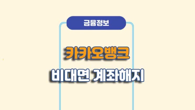  카카오뱅크 비대면 계좌해지 방법ㅣA to Z 총정리