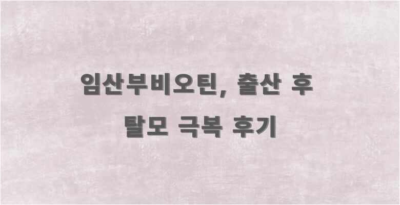 임산부비오틴, 출산 후 탈모 극복 후기