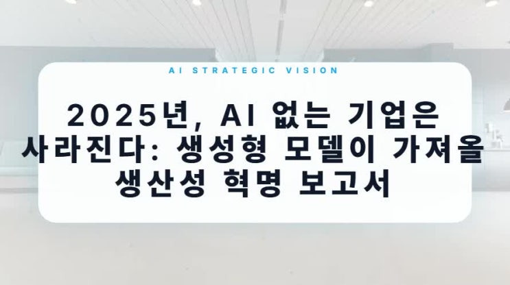  2025년 AI 비즈니스 전략, 생성형 모델로 완성하는 기업 생산성 혁명의 실체