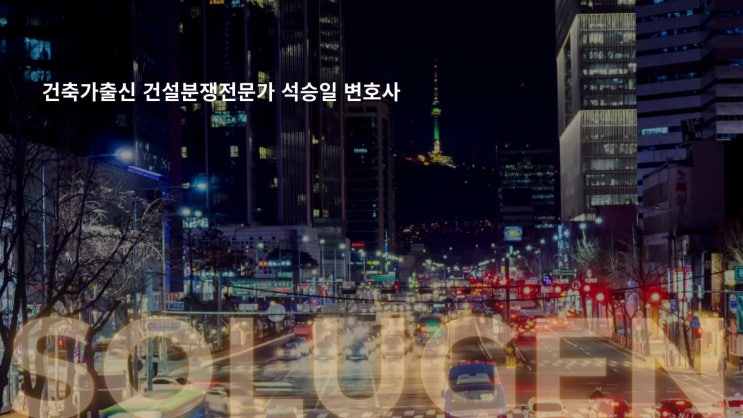  건축가출신 건설분쟁전문가 석승일 변호사 솔루젠법률사무소 공식블로그 오픈 안내