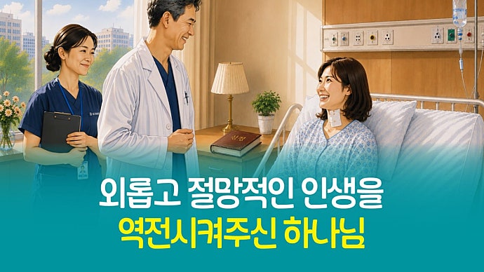 "외롭고 절망적인 인생을 역전시켜주신 하나님"